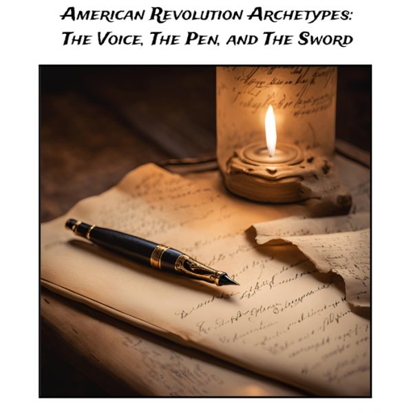 American Revolution Archetypes: The Voice, The Pen, and The Sword